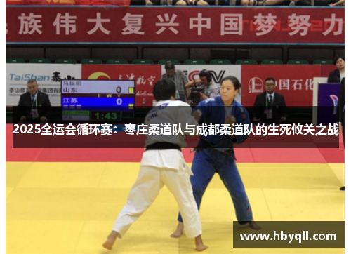 2025全运会循环赛：枣庄柔道队与成都柔道队的生死攸关之战